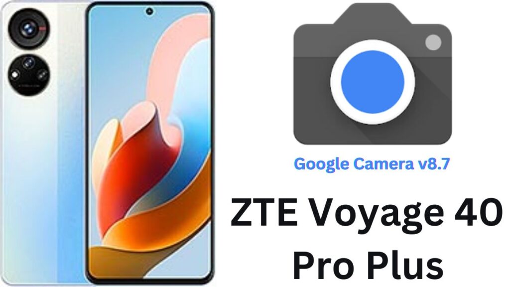 Google Camera For ZTE Voyage 40 Pro Plus